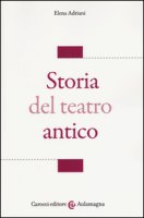 Storia del teatro antico - Adriani Elena