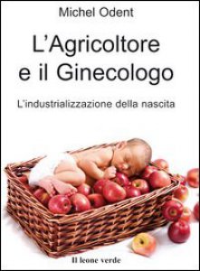 Copertina di 'L' agricoltore e il ginecologo, l'industrializzazione della nascita'