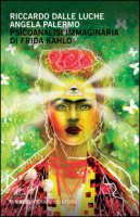 Psicoanalisi immaginaria di Frida Kahlo - Dalle Luche Riccardo, Palermo Angela
