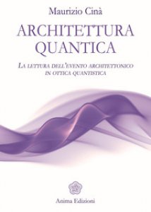Copertina di 'Architettura quantica. La lettura dell'evento architettonico in ottica quantistica'