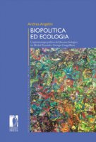 Biopolitica ed ecologia. L'epistemologia politica del discorso biologico tra Michel Foucault e Georges Canguilhem - Angelini Andrea
