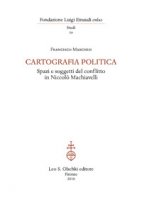 Cartografia politica. Spazi e soggetti del conflitto in Niccolò Machiavelli - Marchesi Francesco