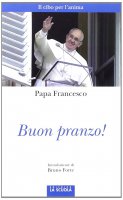 Buon pranzo! - Francesco (Jorge Mario Bergoglio)