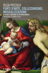 Copertina di 'Furti d'arte, collezionismo, musealizzazione. Le opere a Bergamo in et napoleonica'