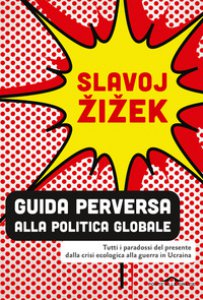 Copertina di 'Guida perversa alla politica globale. Tutti i paradossi del presente dalla crisi ecologica alla guerra in Ucraina'