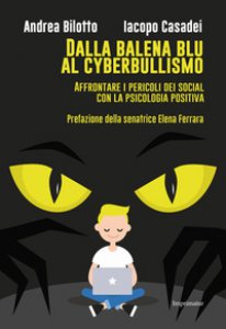 Copertina di 'Dalla balena blu al cyberbullismo. Affrontare i pericoli dei social con la psicologia positiva'