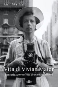 Copertina di 'Vita di Vivian Maier. La storia sconosciuta di una donna libera. Ediz. illustrata'