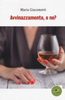 Avvinazzamento, o no? - Giacometti Maria