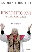 Benedetto XVI. Il custode della fede - Andrea Tornielli