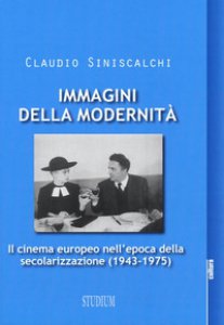 Copertina di 'Immagini della modernit. Il cinema europeo nell'epoca della secolarizzazione (1943-1975)'