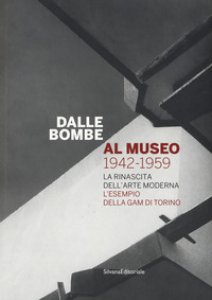 Copertina di 'Dalle bombe al museo 1942-1959. La rinascita dell'arte moderna. L'esempio della GAM di Torino. Catalogo della mostra'