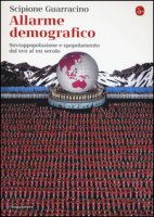 Allarme demografico. Sovrappopolazione e spopolamento dal XVII al XXI secolo - Guarracino Scipione
