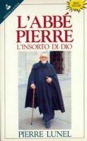 L' abb Pierre. L'insorto di Dio - Lunel Pierre