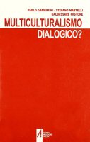 Multiculturalismo dialogico? - Gamberini Paolo, Martelli Stefano, Pastore Baldassare