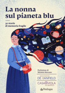 Copertina di 'La nonna sul pianeta blu. 30 storie di memoria fragile'