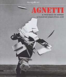 Copertina di 'Agnetti. A cent' anni da adesso. Catalogo della mostra (Milano, 4 luglio-24 settembre 2017). Ediz. italiana e inglese'