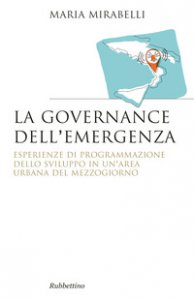 Copertina di 'La governance dell'emergenza. Esperienze di programmazione dello sviluppo in un'area urbana del Mezzogiorno'
