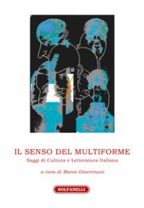 Copertina di 'Il senso del multiforme. Saggi di cultura e letteratura italiana'