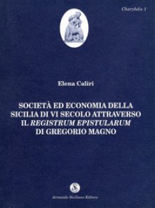 Copertina di 'Societ ed economia della Sicilia di VI secolo attraverso il Registrum Epistularum di Gregorio Magno'