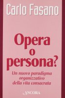 Opera o persona? Un nuovo paradigma organizzativo della vita consacrata - Fasano Carlo