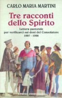Tre racconti dello Spirito. Lettera pastorale per verificarci sui doni del consolatore 1997-1998 - Martini Carlo M.