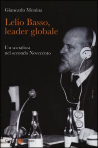 Copertina di 'Lelio Basso, leader globale. Un socialista nel secondo Novecento'