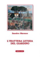 L' inattesa letizia del giardino - Marano Sandro
