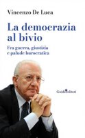 La democrazia al bivio. Fra guerra, giustizia e palude burocratica - De Luca Vincenzo