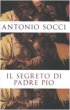 Il segreto di padre Pio - Socci Antonio