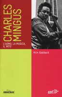 Charles Mingus. L'uomo, la musica, il mito - Gabbard Krin