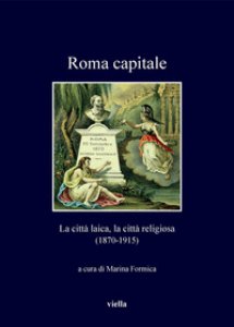 Copertina di 'Roma capitale. La citt laica, la citt religiosa (1870-1915)'