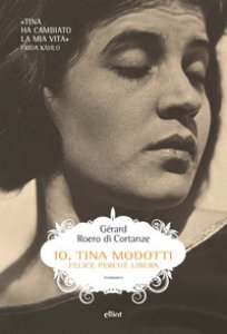 Copertina di 'Io, Tina Modotti. Felice perch libera'