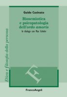 Biosemiotica e psicopatologia dell'ordo amoris. In dialogo con Max Scheler - Cusinato Guido