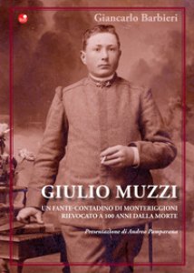 Copertina di 'Giulio Muzzi. Un fante-contadino di Monteriggioni, rievocato a 100 anni dalla morte'