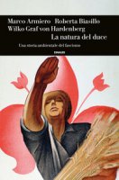 La natura del duce. Una storia ambientale del fascismo - Armiero Marco, Biasillo Roberta, Hardenberg Wilko Graf
