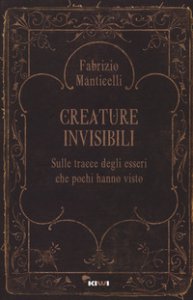 Copertina di 'Creature invisibili. Sulle tracce degli esseri che pochi hanno visto'
