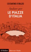 Andare per le piazze d'Italia - D'Orazio Costantino