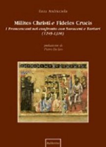 Copertina di 'Milites Christi e fideles crucis. I francescani nel confronto con saraceni e tartari (1245-1310)'