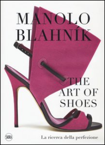 Copertina di 'Manolo Blahnk. The Art of Shoes. La ricerca della perfezione. Ediz. a colori'