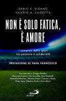 Non è solo fatica, è amore - Dario E. Viganò, Valerio A. Cassetta