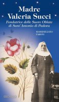Madre Valeria Succi. Fondatrice delle Suore Oblate di Sant'Antonio di Padova - Massimiliano Taroni