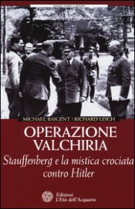 Copertina di 'Operazione Valchiria. Stauffenberg e la mistica crociata contro Hitler'