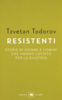 Resistenti. Storie di donne e uomini che hanno lottato per la giustizia - Todorov Tzvetan