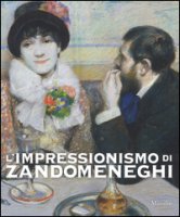 L' impressionismo di Zandomeneghi. Catalogo della mostra (Padova, 1 ottobre 2016-29 gennaio 2017). Ediz. illustrata