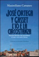 José Ortega y Gasset. L'io e la circostanza - Maximiliano Cattaneo