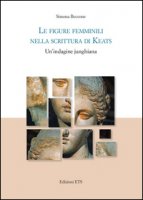 Le figure femminili nella scrittura di Keats. Un'indagine junghiana - Beccone Simona
