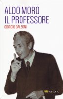 Aldo Moro il professore - Balzoni Giorgio