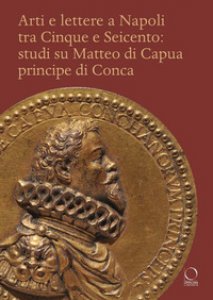Copertina di 'Arti e lettere a Napoli tra Cinque e Seicento: studi su Matteo di Capua Principe di Conca'