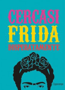 Copertina di 'Cercasi Frida disperatamente. Ediz. illustrata'