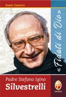 Padre Stefano Igino Silvestrelli "Fidati di Dio" - Cervato Dario